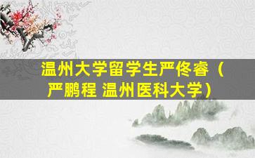 温州大学留学生严佟睿（严鹏程 温州医科大学）